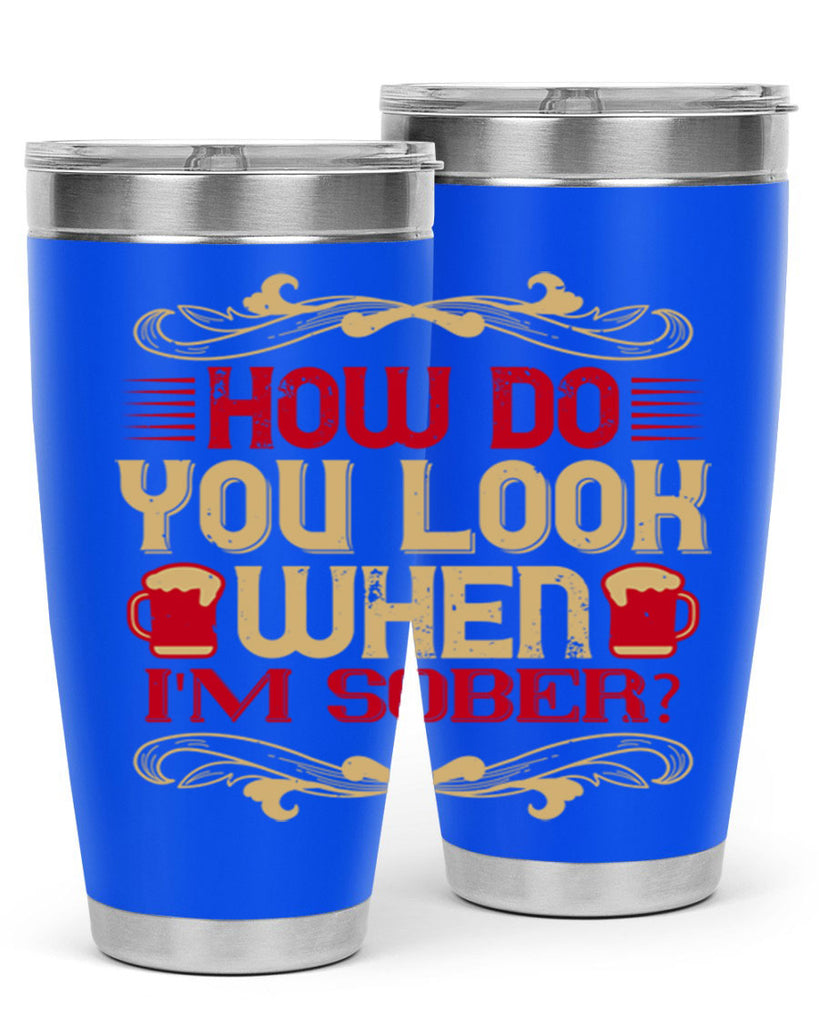 how do you look when im sober 51#- drinking- Tumbler