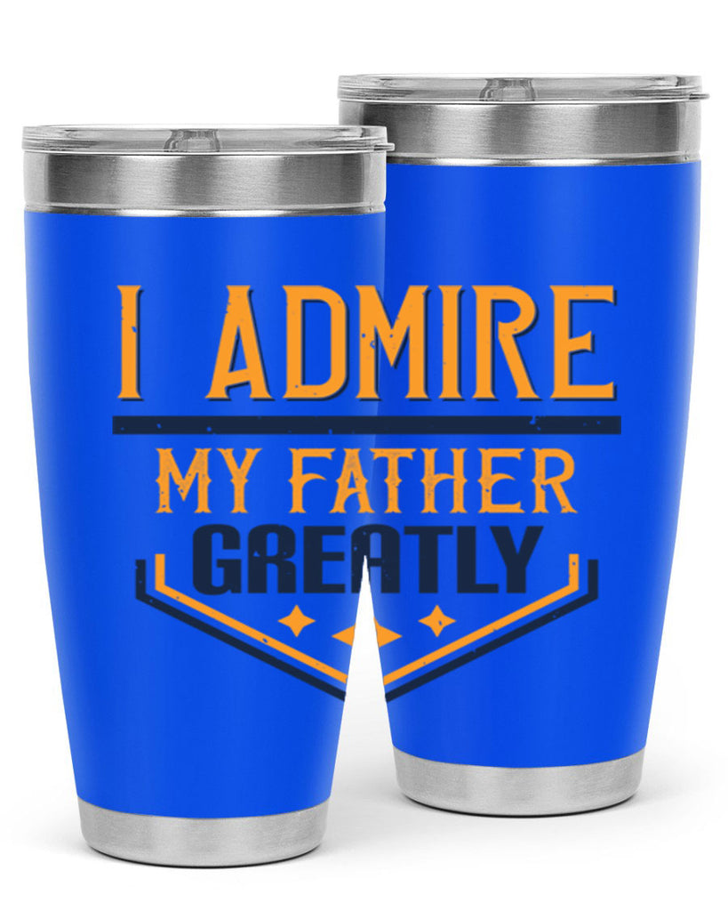 i admire my father greatly 215#- fathers day- Tumbler