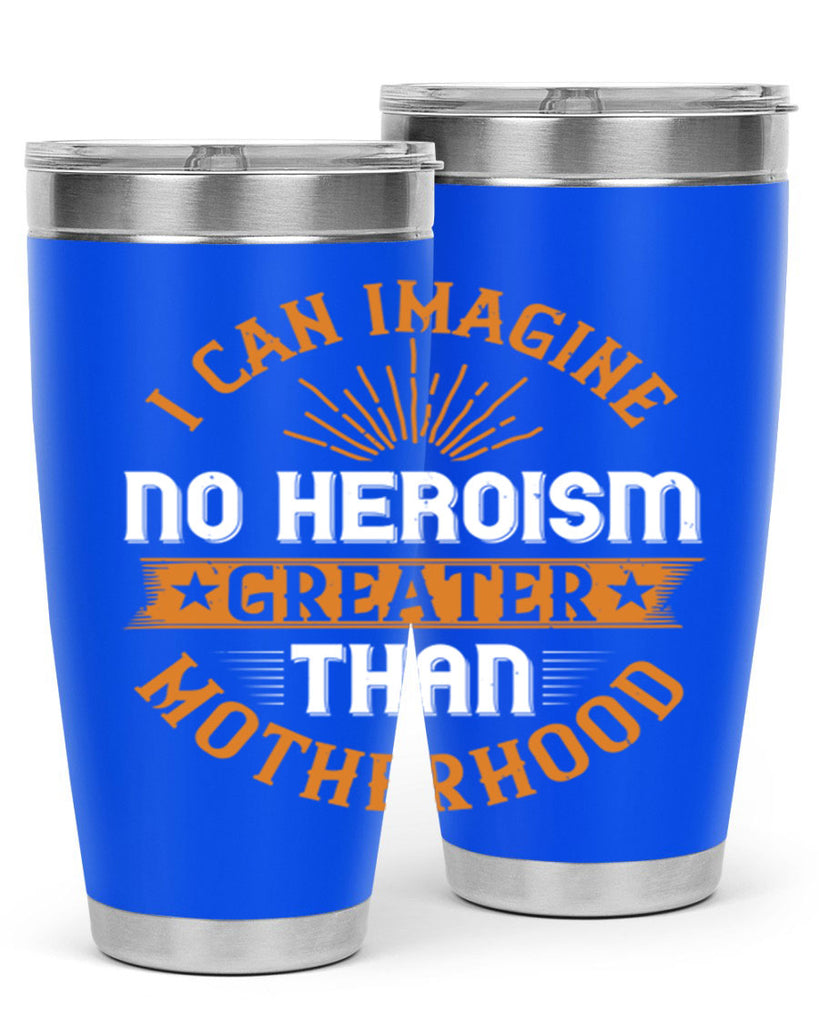 i can imagine no heroism greater than motherhood 163#- mom- Tumbler