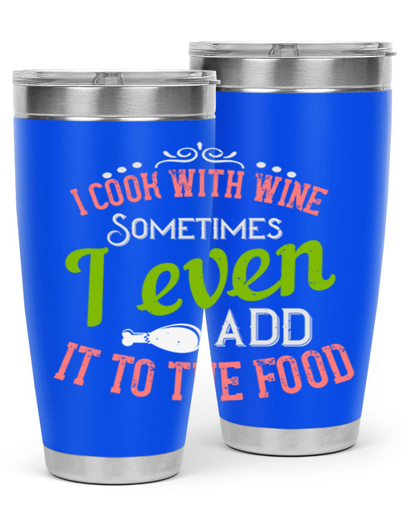 i cook with wine sometimes i even add it to the food 34#- cooking- Tumbler