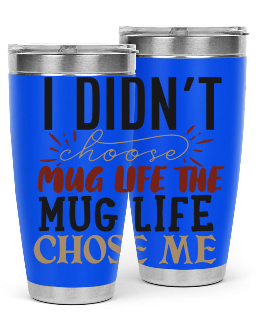 i didnt choose mug life the mug life chose me 211#- coffee- Tumbler