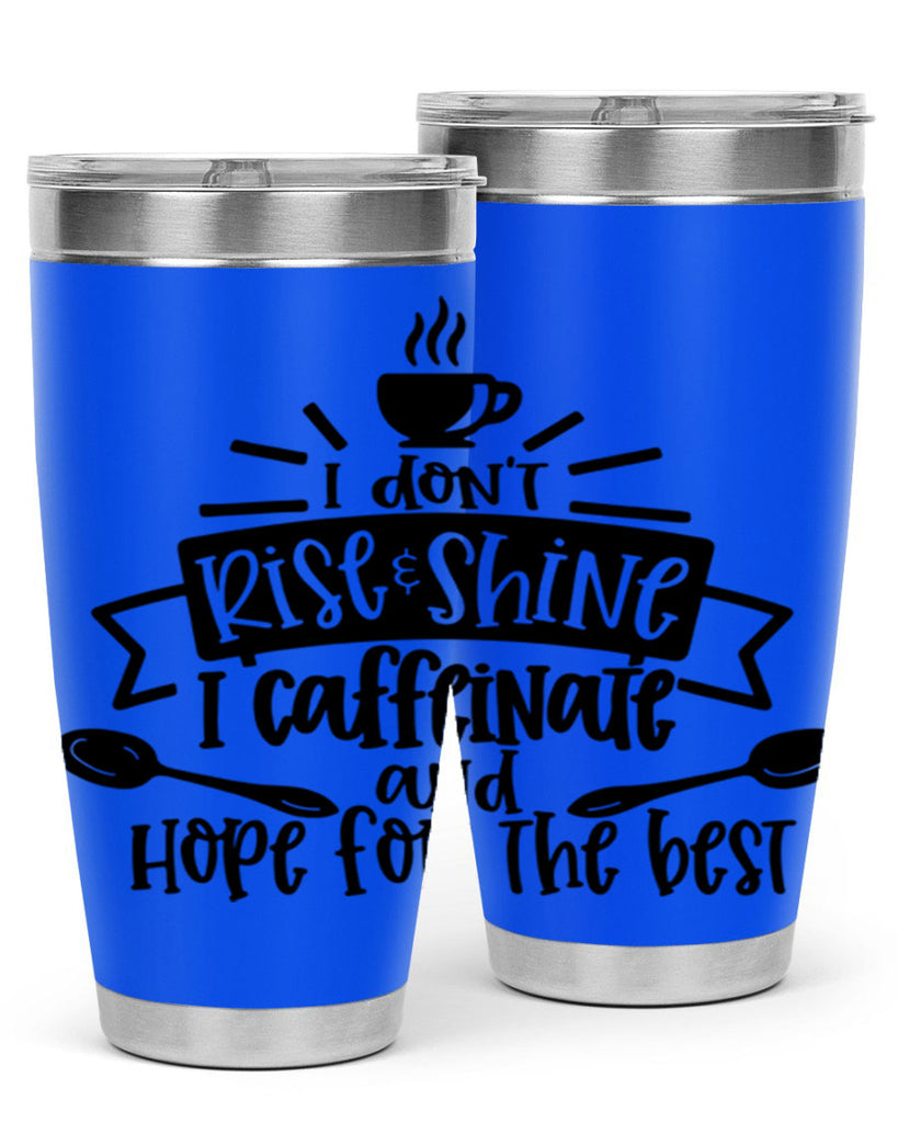 i dont rise shine i caffeinate 109#- coffee- Tumbler