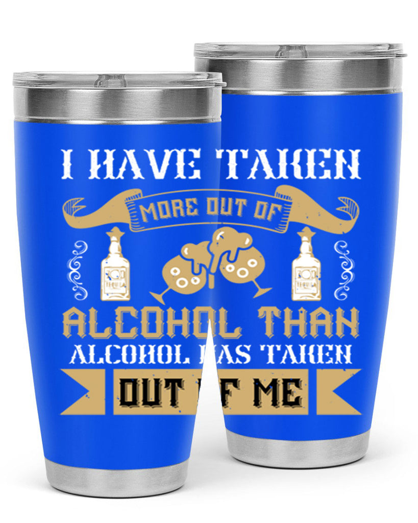 i have taken more out of alcohol than alcohol has taken out of me 46#- drinking- Tumbler