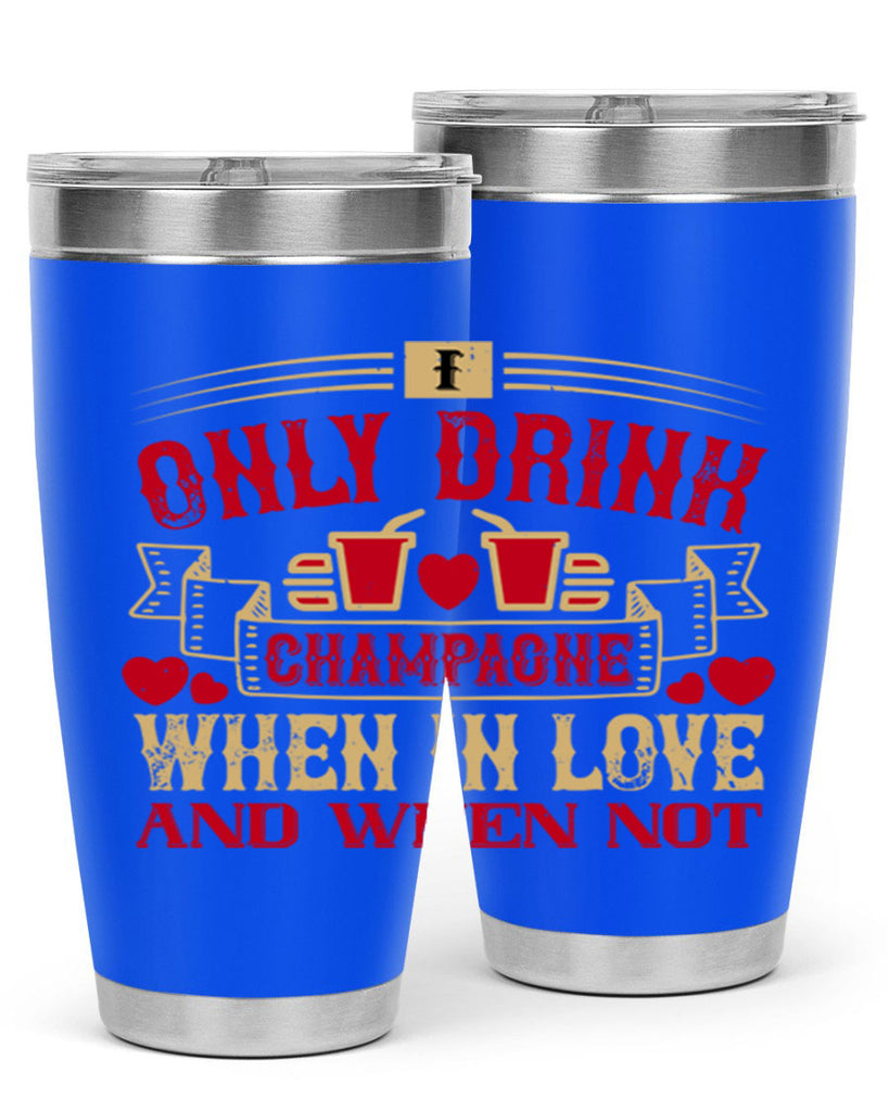 i only drink champagne when in love and when not 43#- drinking- Tumbler