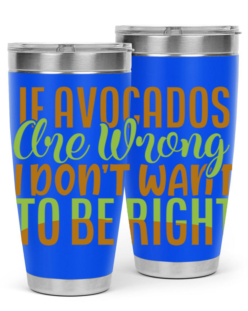 if avocados are wrong i dont want to be right 6#- avocado- Tumbler