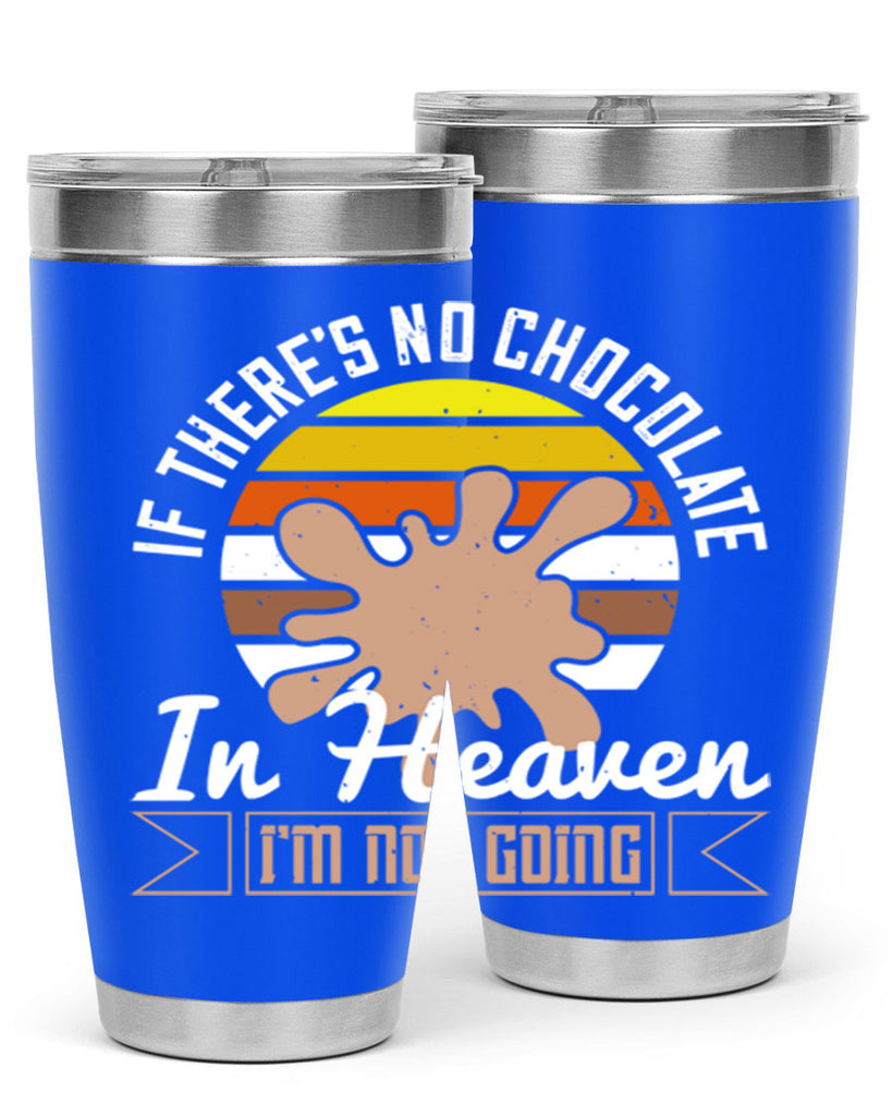 if theres no chocolate in heaven im not going 30#- chocolate- Tumbler