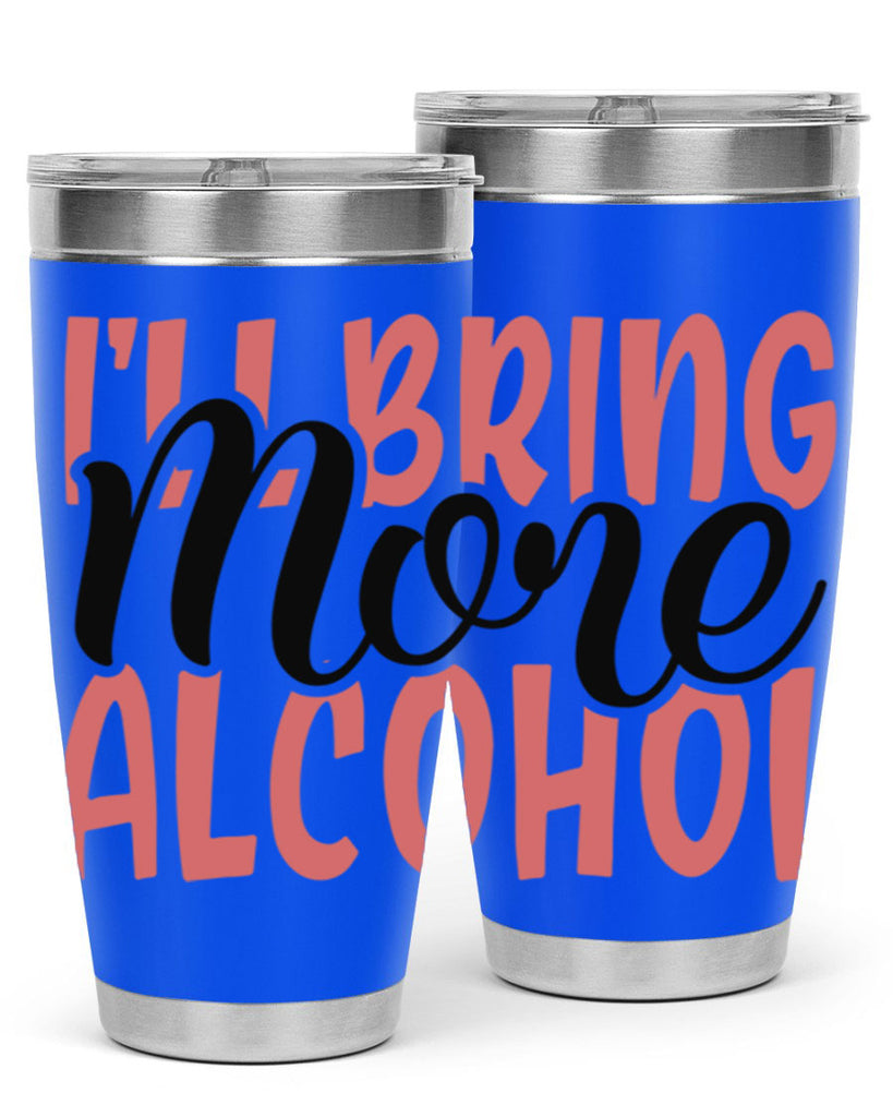 ill bring more alcohol Style 52#- Best Friend- Tumbler