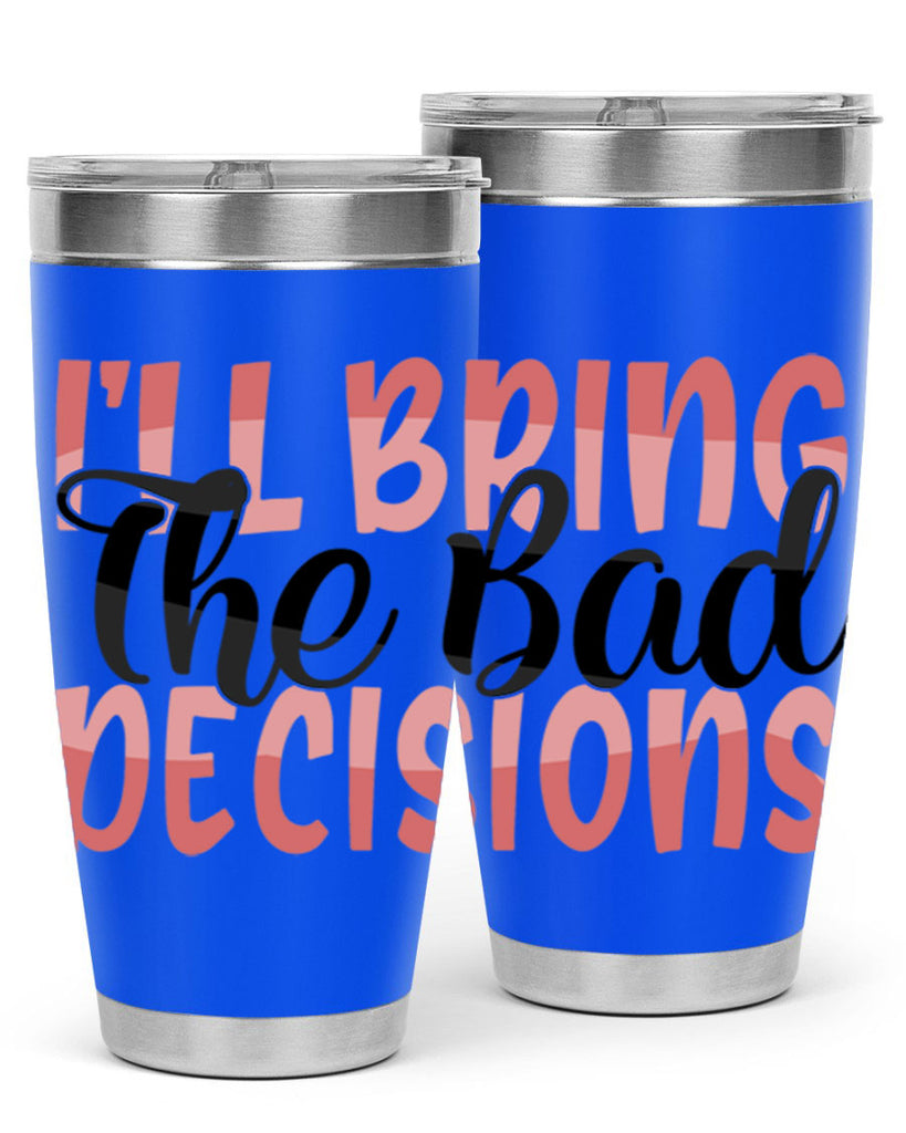 ill bring the bad decisions Style 50#- Best Friend- Tumbler