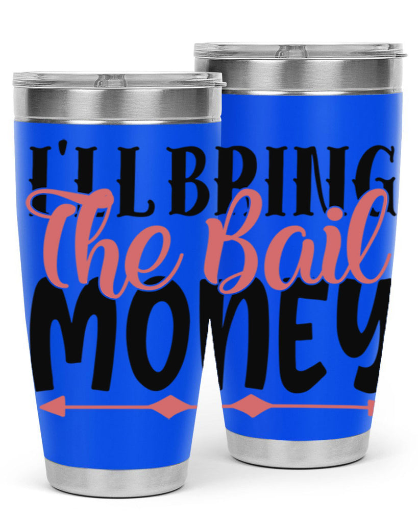 ill bring the bail money Style 49#- Best Friend- Tumbler