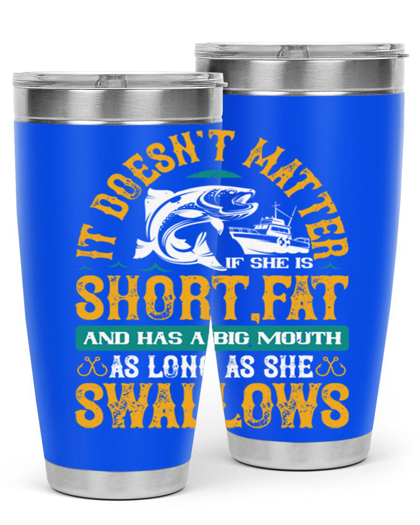 it doesn’t matter if she is shortfat and has a big mouth 82#- fishing- Tumbler