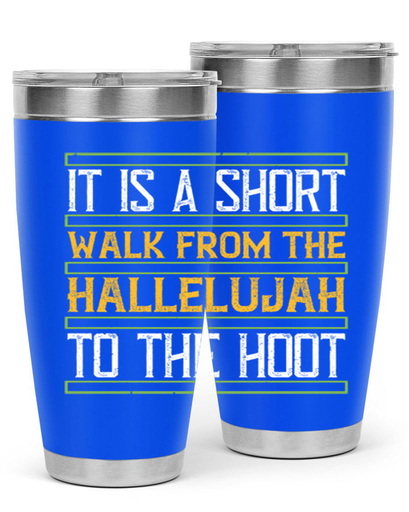 it is a short walk from the hallelujah to the hoot 45#- walking- Tumbler