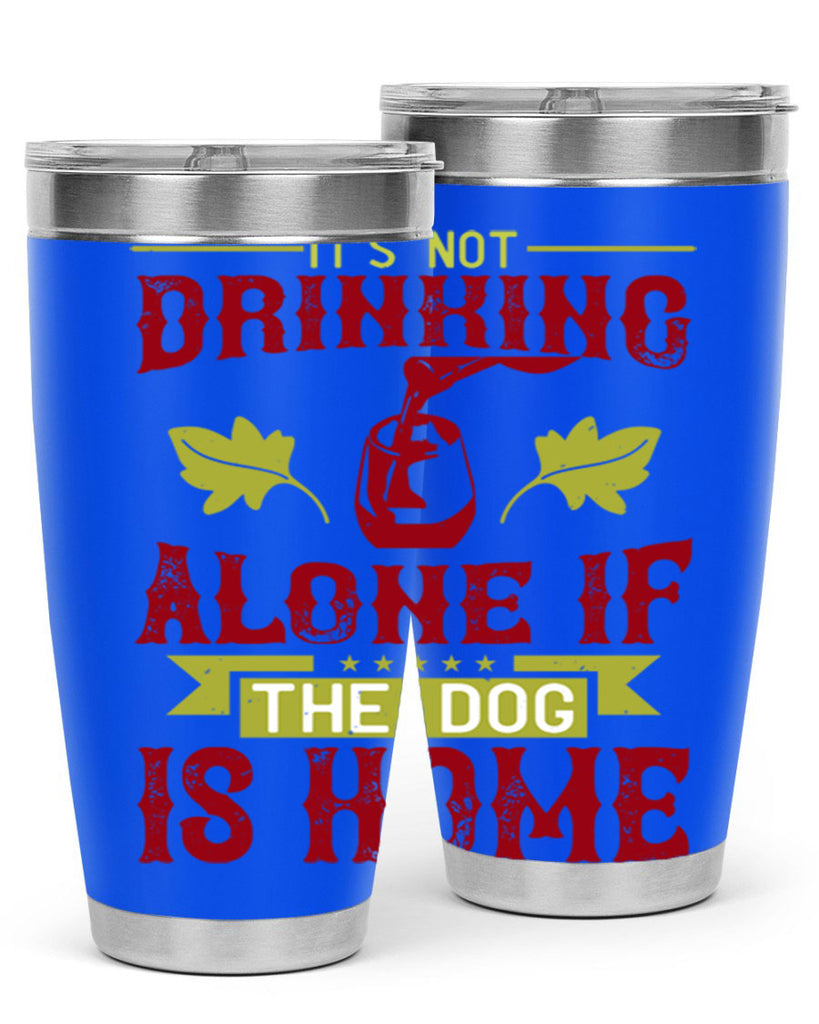 it’s not drinking alone if the dog is home 131#- wine- Tumbler