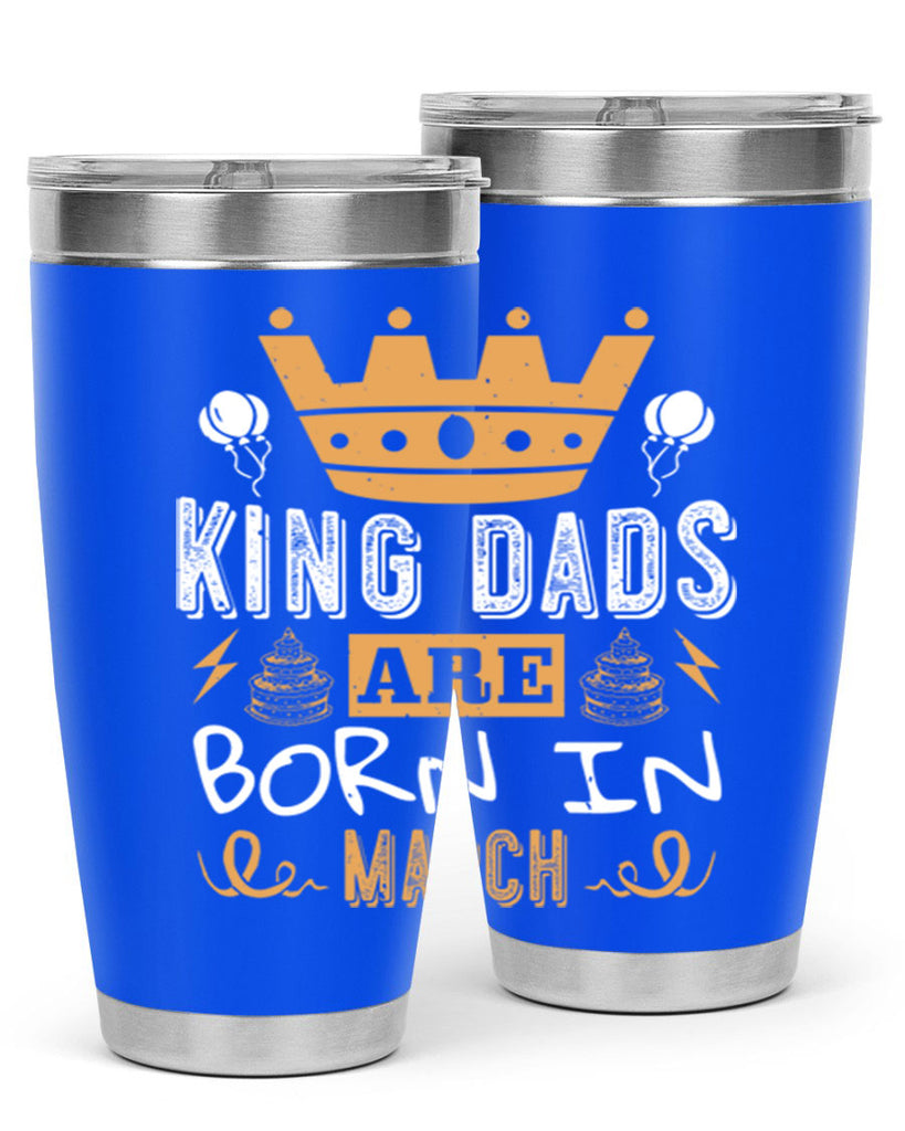 king dads are born in march Style 71#- birthday- tumbler