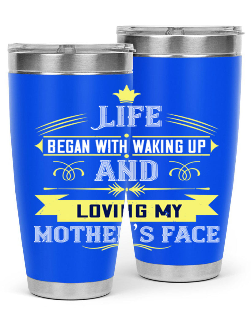 life began with waking up and loving my mother’s face 137#- mom- Tumbler