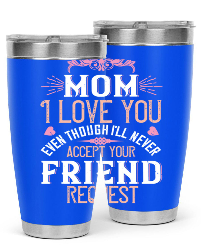 mom i love you even though i’ll never accept your friend request 116#- mom- Tumbler