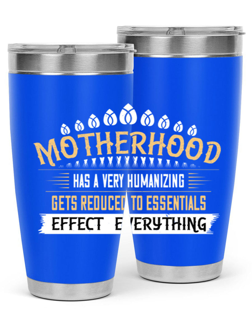 motherhood has a very humanizing effect everything gets reduced to essentials 98#- mom- Tumbler