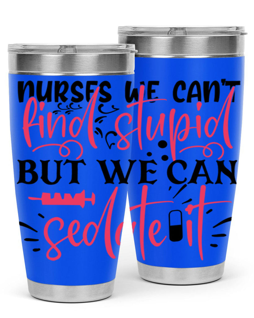 nurses we cant find stupid but we can sedate it Style Style 77#- nurse- tumbler