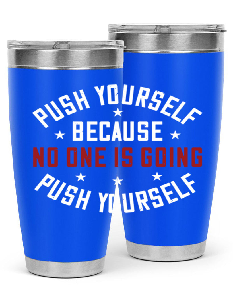 push yourself because no one is coming push yourself 76#- gym- Tumbler