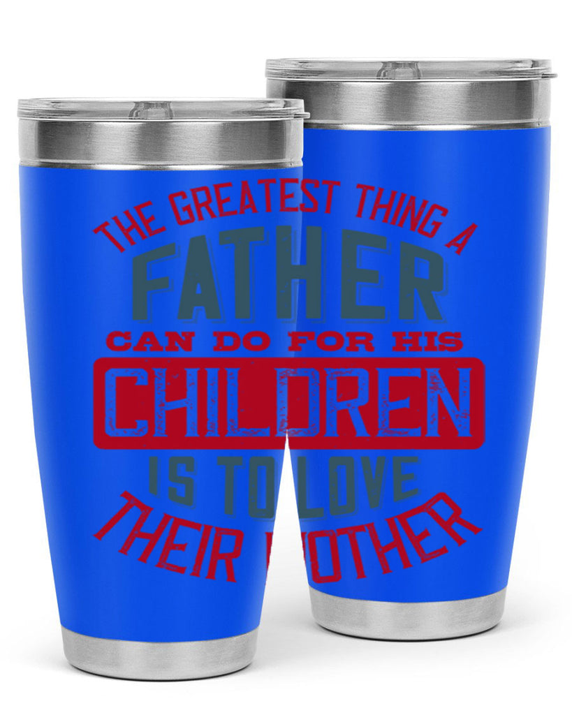 the greatest thing a father can do for his children is to love their mother 172#- fathers day- Tumbler