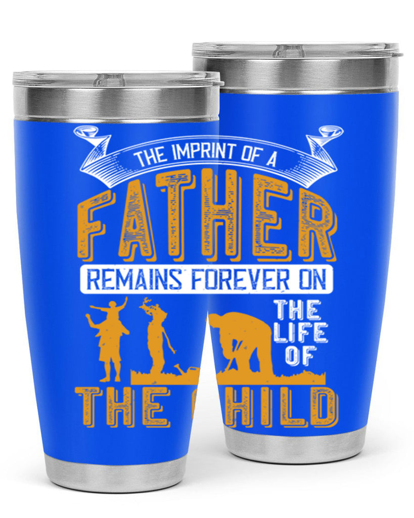 the imprint of a father remains forever on the life of the child 163#- fathers day- Tumbler