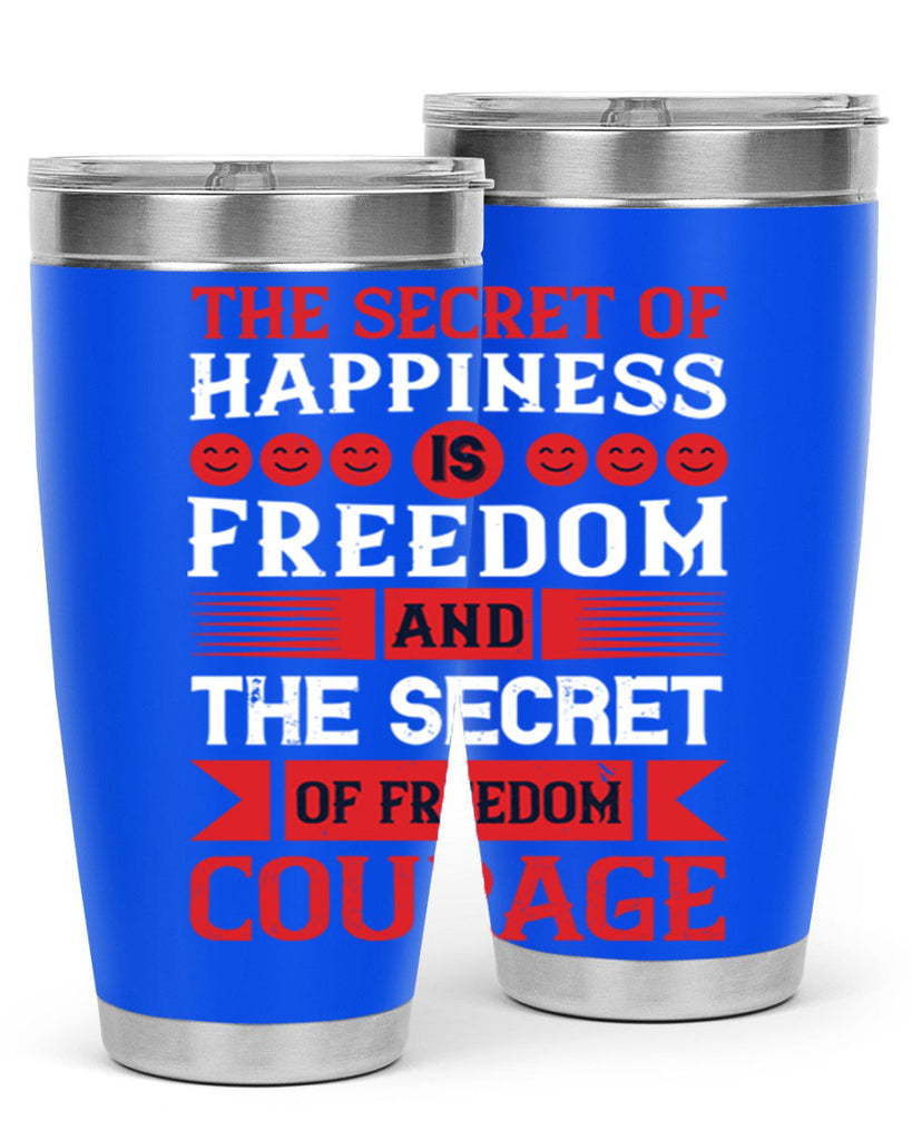 the secret of happiness is freedom and the secret of freedom courage 24#- Veterns Day- Tumbler