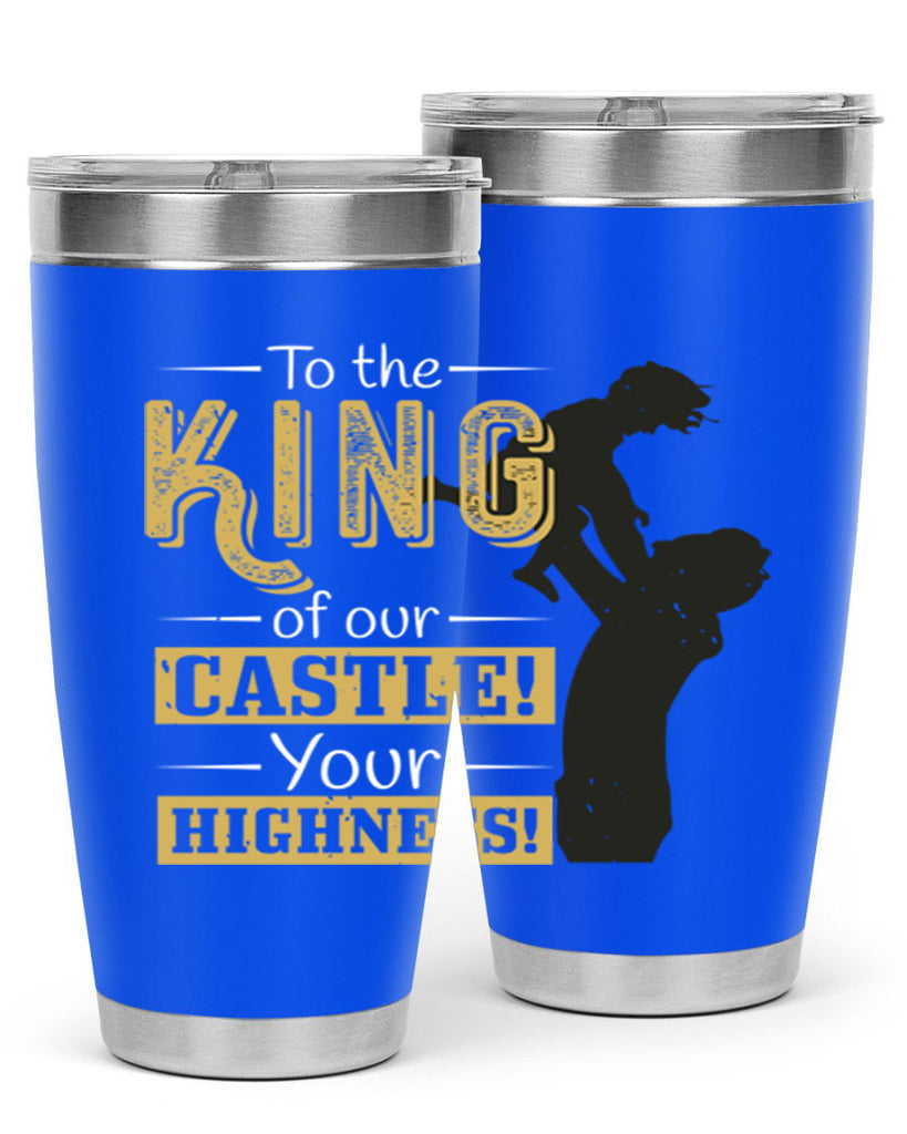 to the king of our castle your highness 152#- fathers day- Tumbler