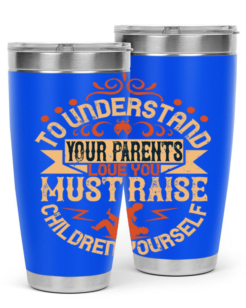 to understand your parents’ love you must raise children yourself 11#- Parents Day- Tumbler