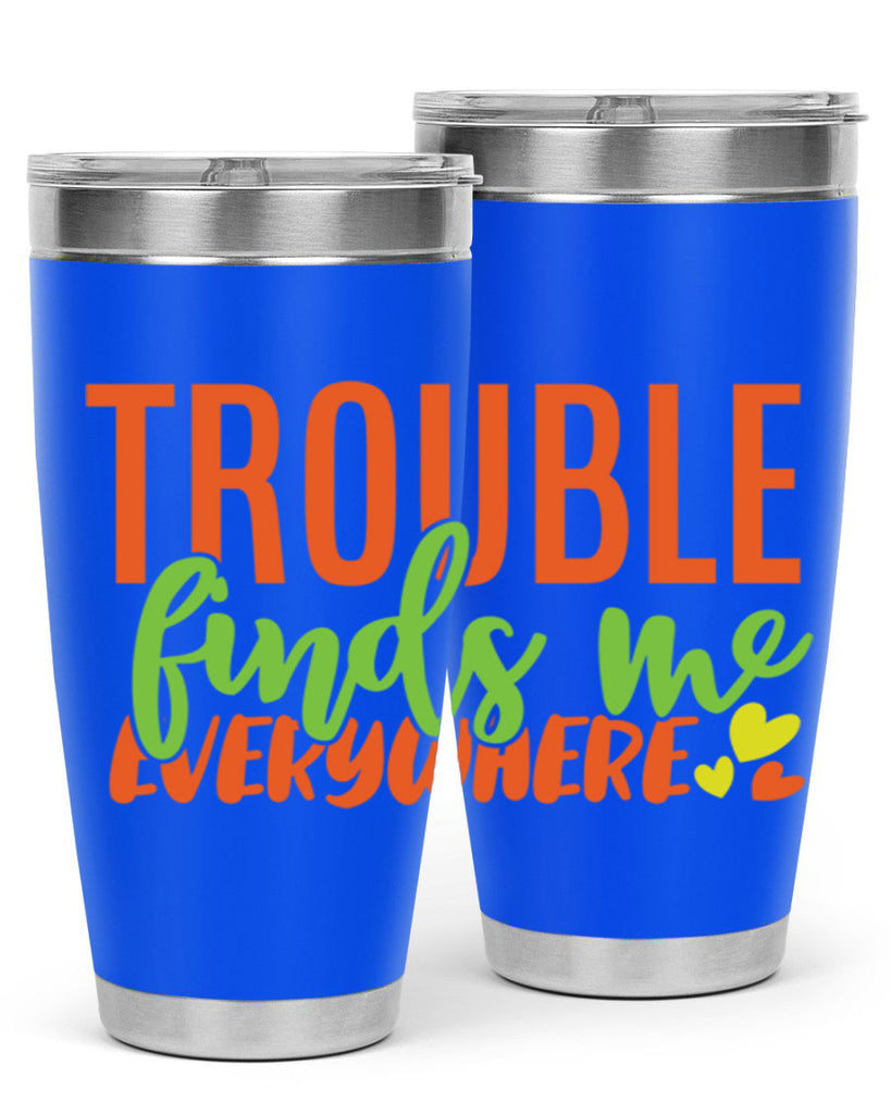 trouble finds me everywhere 362#- mom- Tumbler