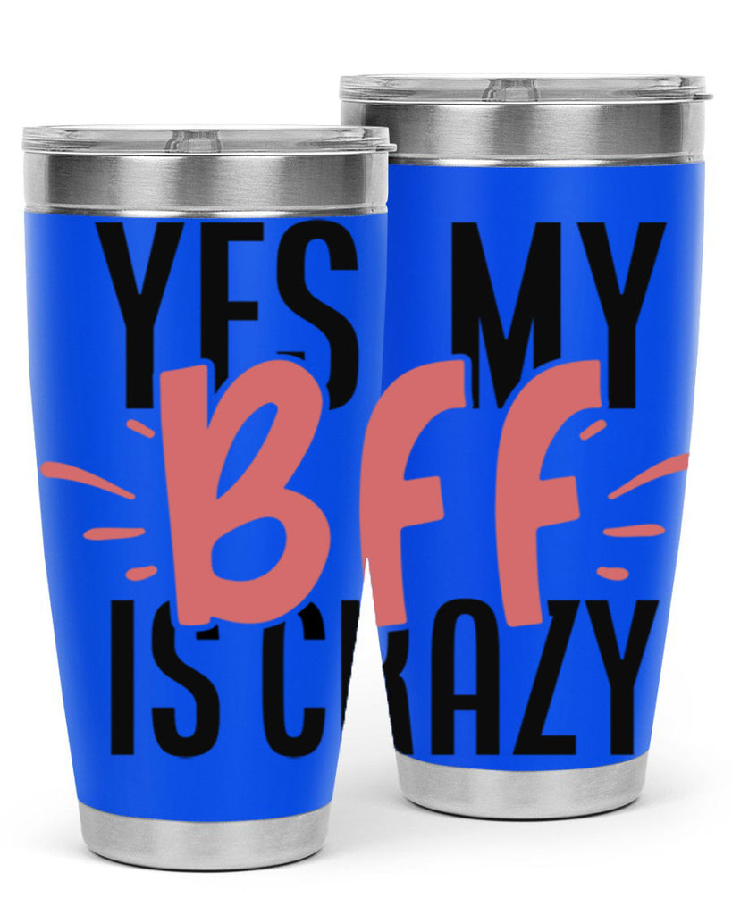 yes my bff is crazy Style 41#- Best Friend- Tumbler