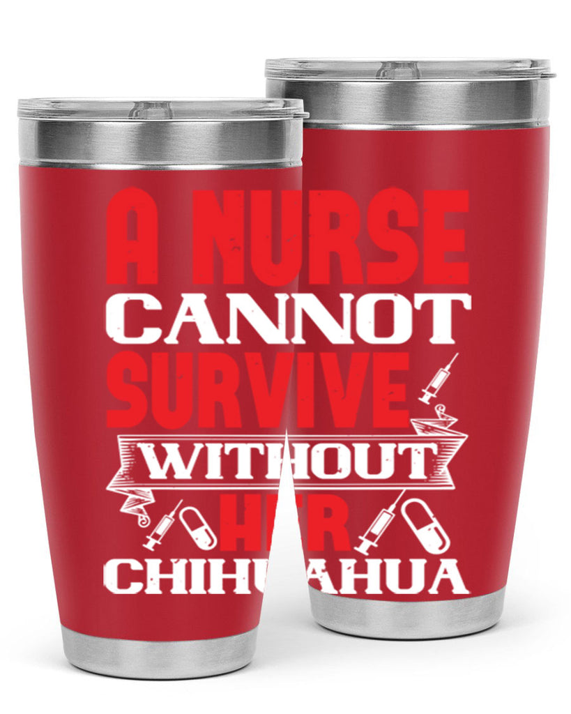 A nurse cannot survive without her chihuahua Style 412#- nurse- tumbler