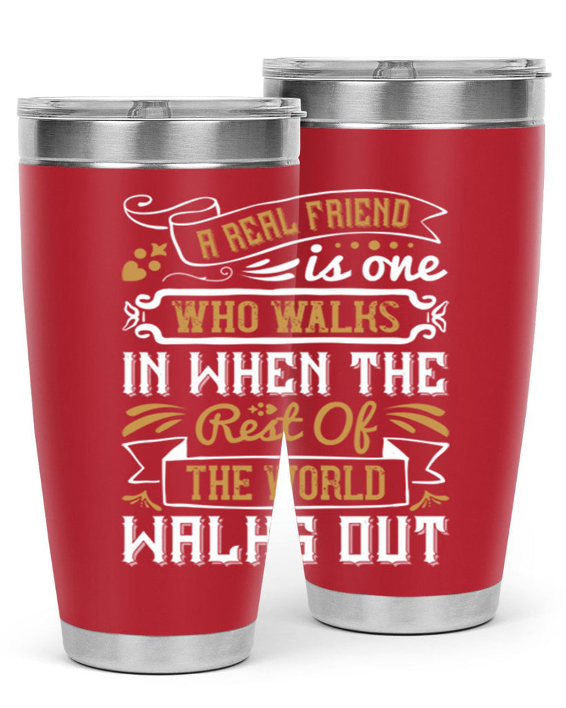 A real friend is one who walks in when the rest of the world walks out Style 6#- Best Friend- Tumbler