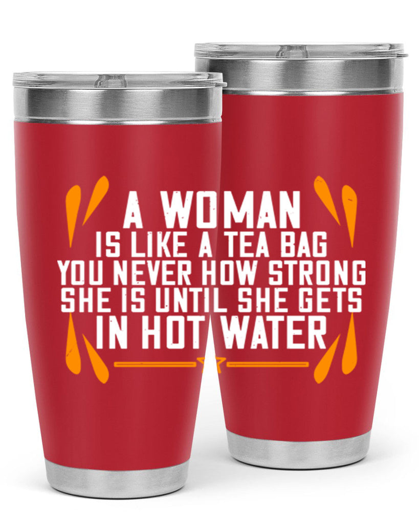 A woman is like a tea bag – you never how strong she is until she gets in hot water Style 87#- womens day- Tumbler