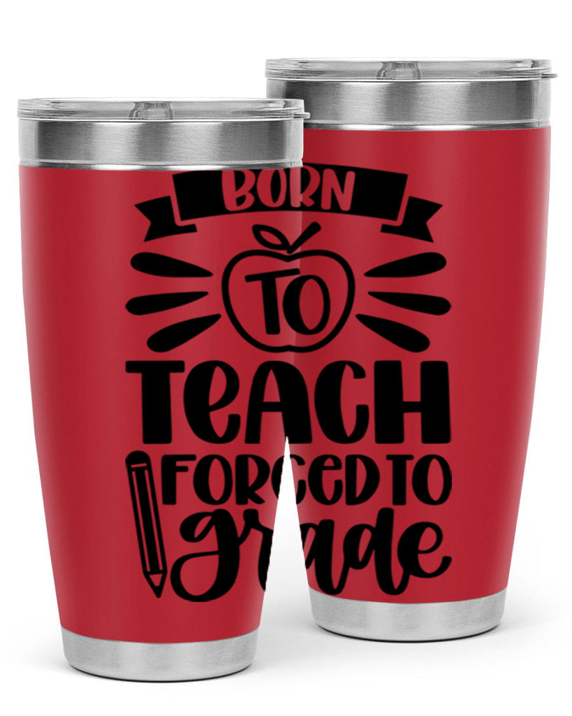 Born To Teach Forced To Grade Style 85#- teacher- tumbler