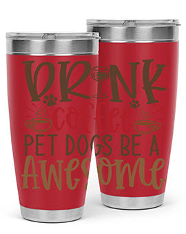 Drink Coffee Pet Dogs Be a Awesome Style 90#- dog- Tumbler