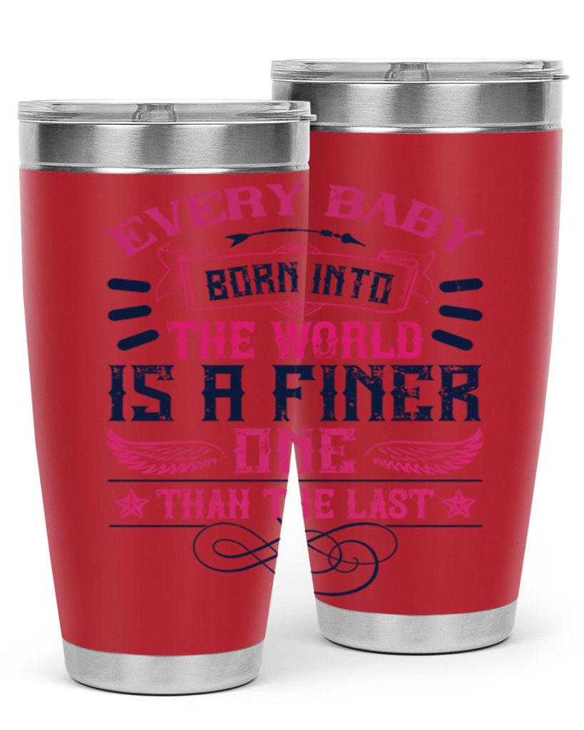 Every baby born into the world is a finer one than the last Style 125#- baby- tumbler