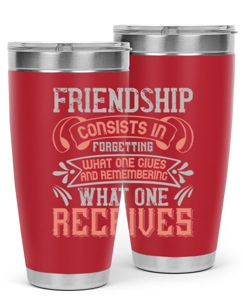 Friendship consists in forgetting what one gives and remembering what one receives Style 97#- Best Friend- Tumbler