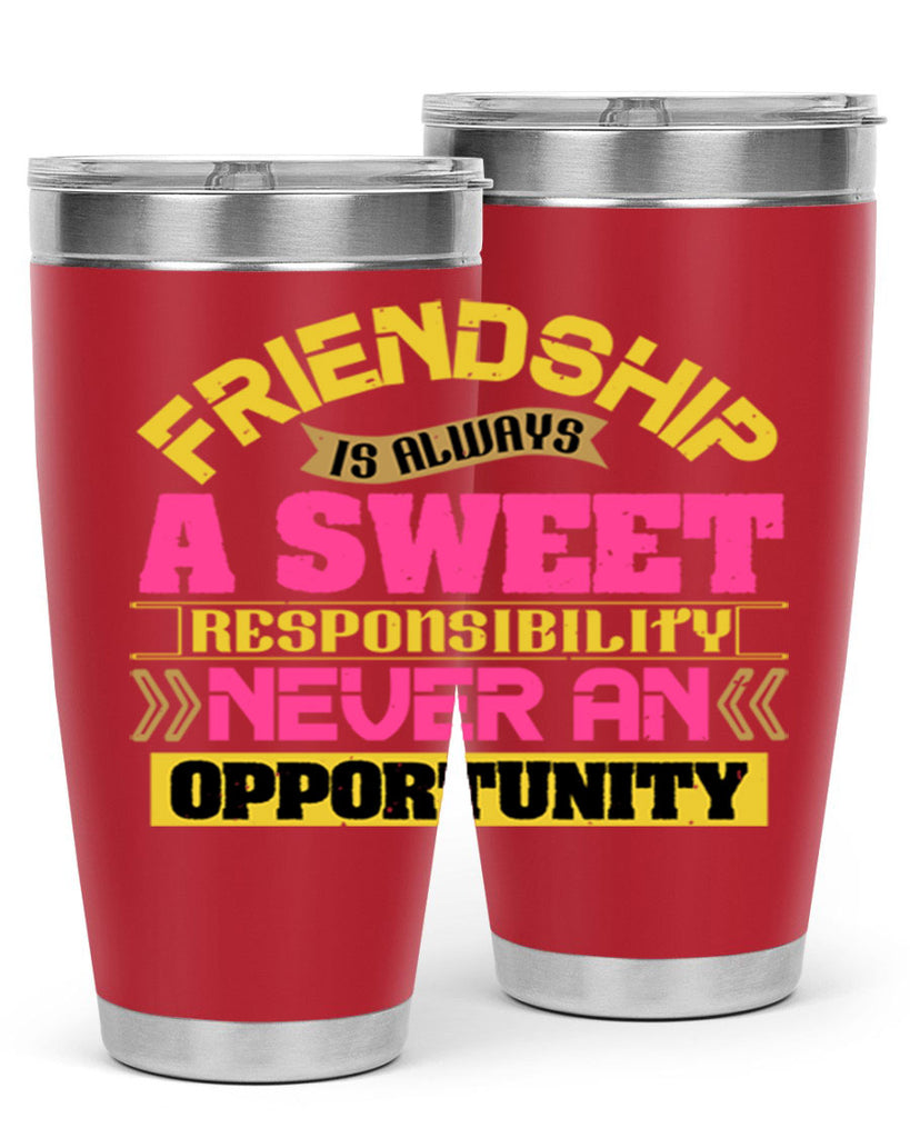 Friendship is always a sweet responsibility never an opportunity Style 106#- Best Friend- Tumbler