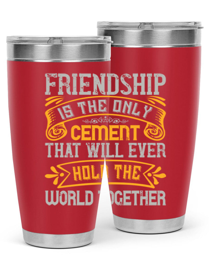 Friendship is the only cement that will ever hold the world together Style 89#- Best Friend- Tumbler