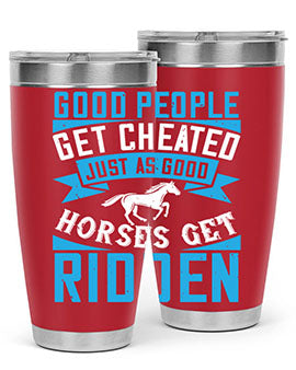 Good people get cheated just as good horses get ridden Style 53#- horse- Tumbler