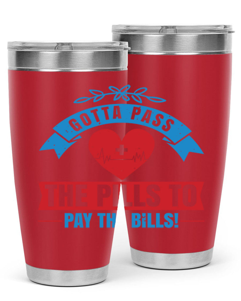 Gotta pass the pills to pay the bills Style 332#- nurse- tumbler