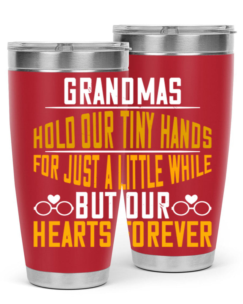 Grandmas hold our tiny hands for just a little while but our hearts forever 85#- grandma - nana- Tumbler