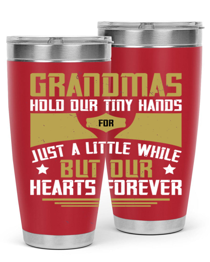 Grandmas hold our tiny hands for just a little while…but our hearts forever 84#- grandma - nana- Tumbler