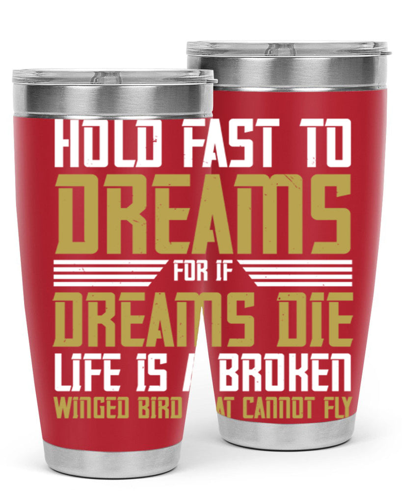 Hold fast to dreams for if dreams die life is a broken winged bird Style 63#- womens day- Tumbler