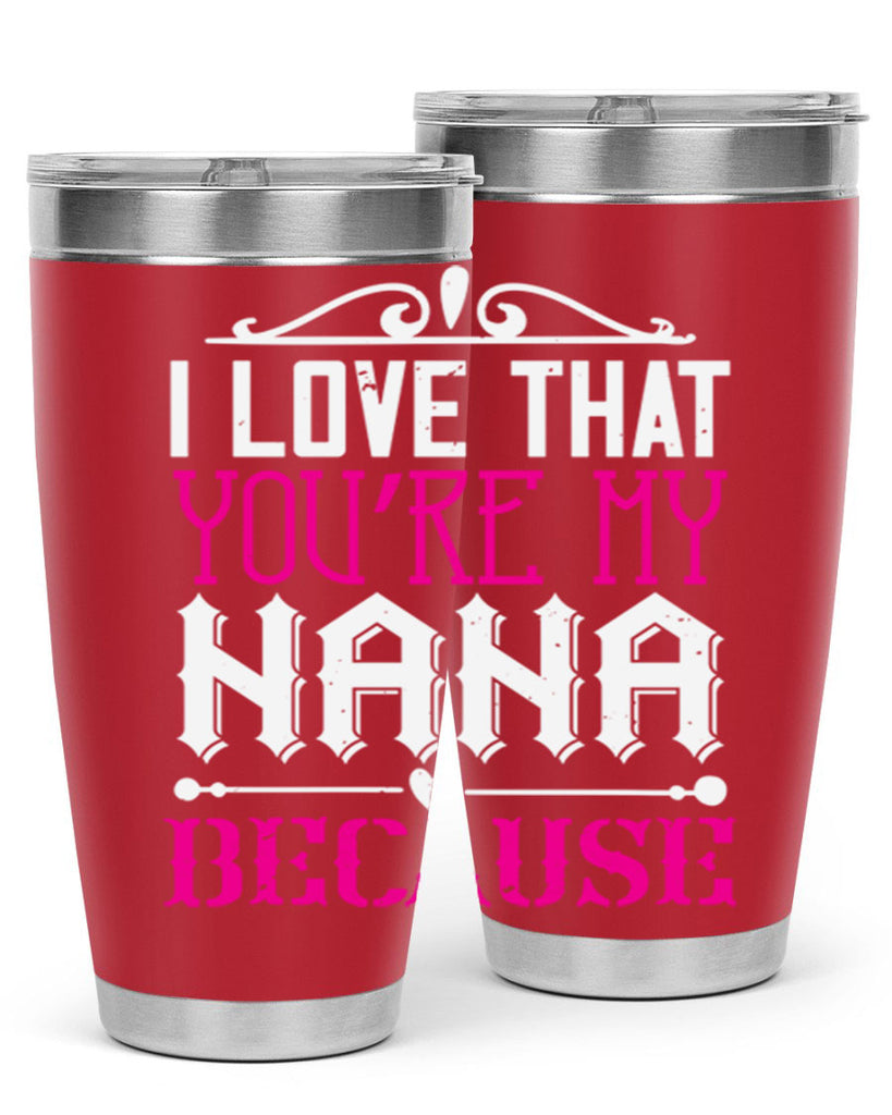 I LOVE THAT YOURE MY NANA 24#- grandma - nana- Tumbler