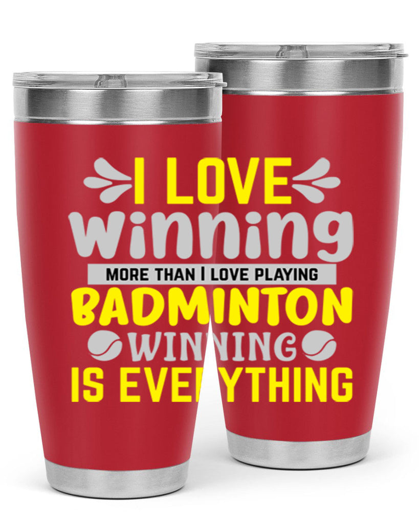 I LOVE winning more than I love playing BADMINTON WINNINGIS EVERYTHING 1102#- badminton- Tumbler