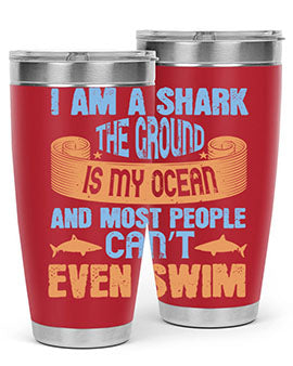 I am a shark the ground is my ocean and most people can’t even swim Style 82#- shark  fish- Tumbler