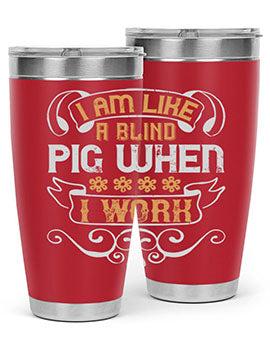 I am like a blind pig when I work Style 81#- pig- Tumbler