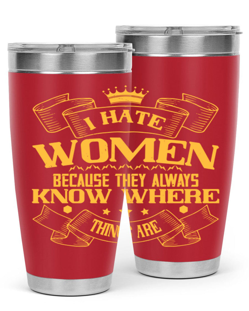 I hate women because they always know where things are Style 57#- womens day- Tumbler