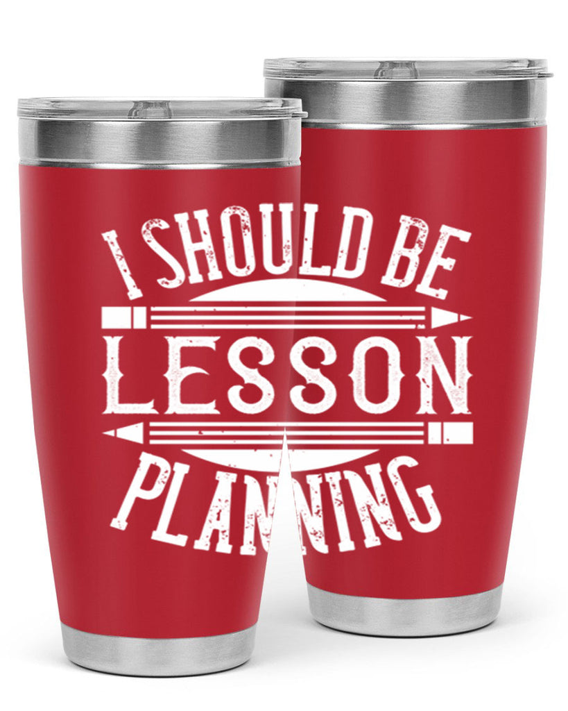 I should be lesson planning Style 104#- teacher- tumbler