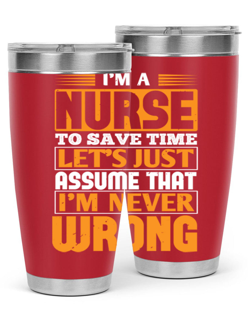 I’m a nurse to save time let’s just assume that i’m never wrong Style 298#- nurse- tumbler